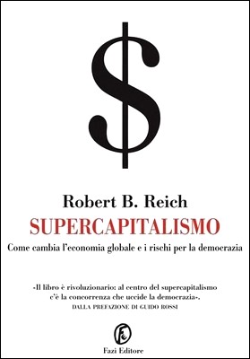 Robert B. Reich - Supercapitalismo. Come cambia l'economia globale e i rischi per la democrazia (2013)