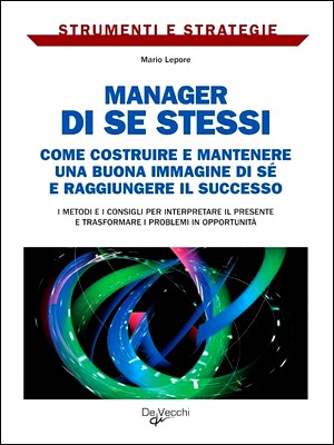 Mario Lepore - Manager di se stessi. Come costruire e mantenere una buona immagine di sé e raggiungere il successo (2010)