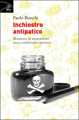 Paolo Bianchi - Inchiostro antipatico. Manuale di dissuasione dalla scrittura creativa (2012)