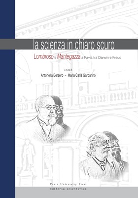 Antonella Berzero, Maria Carla Garbarino (a cura di) - La scienza in chiaro scuro. Lombroso e Mantegazza a Pavia tra Darwin e Freud (2011)