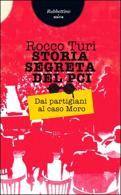 Rocco Turi - Storia segreta del Pci. Dai partigiani al caso Moro (2013)