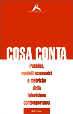 Monica Sardelli, Federico Tarquini - Cosa conta. Pubblici, modelli economici e metriche della televisione contemporanea (2014)