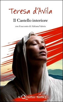 Teresa d'Avila - Il Castello interiore. Con il racconto di Adriana Valerio (2014)