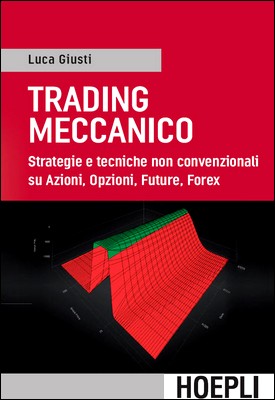 Luca Giusti - Trading meccanico. Strategie e tecniche non convenzionali su Azioni, Opzioni, Future, Forex (2015)