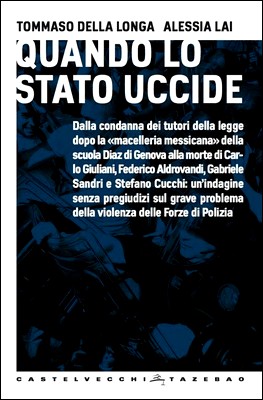 Tommaso Della Longa, Alessia Lai - Quando lo stato uccide. Un'indagine senza pregiudizi sul grave problema della violenza delle forze di Polizia (2014)