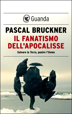 Pascal Bruckner - Il fanatismo dell'Apocalisse. Salvare la Terra, punire l'Uomo (2014)