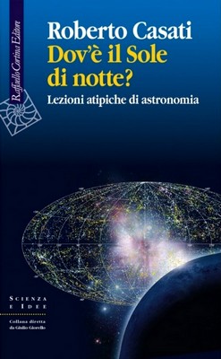 Roberto Casati - Dov'è il Sole di notte? Lezioni atipiche di astronomia (2013)