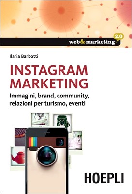 Ilaria Barbotti - Instagram Marketing. Immagini, brand, community, relazioni per turismo, eventi (2015)