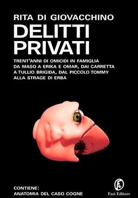 Rita Di Giovacchino - Delitti privati. Trent'anni di omicidi in famiglia: da Maso a Erika e Omar, dai Carretta a Tullio Brigida, dal piccolo… (2012)