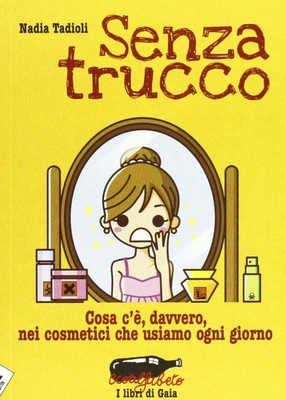 Nadia Tadioli - Senza trucco. Cosa c'è, davvero, nei cosmetici che usiamo ogni giorno (2009)