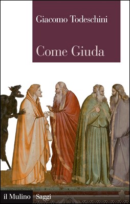 Giacomo Todeschini - Come Giuda. La gente comune e i giochi dell'economia all'inizio dell'epoca moderna (2011)