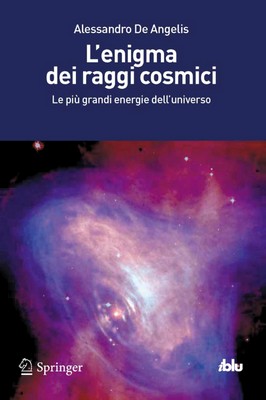 Alessandro De Angelis - L'enigma dei raggi cosmici. Le più grandi energie dell'universo (2012)