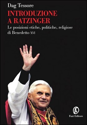 Dag Tessore - Introduzione a Ratzinger. Le posizioni etiche, politiche, religiose di Benedetto XVI (2013)