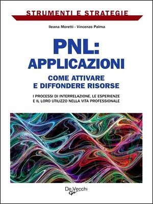 Ileana Moretti, Vincenzo Palma - PNL: applicazioni. Come attivare e diffondere risorse (2010)