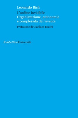 Leonardo Bich - L'ordine invisibile. Organizzazione, autonomia e complessità del vivente (2012)