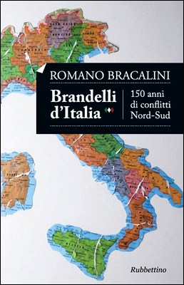 Romano Bracalini - Brandelli d'Italia. 150 anni di conflitti Nord-Sud (2010)