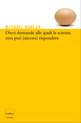 Michael Hanlon - Dieci domande alle quali la scienza non può (ancora) rispondere (2008)