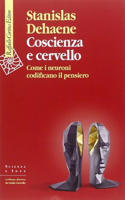 Stanislas Dehaene - Coscienza e cervello. Come i neuroni codificano il pensiero (2014)