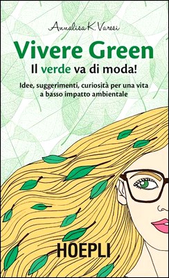 Annalisa K. Varesi - Vivere Green. Il verde va di moda! Idee, suggerimenti, curiosità per una vita a basso impatto abientale (2013)