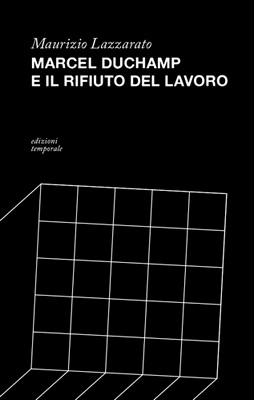 Maurizio Lazzarato - Marcel Duchamp e il rifiuto del lavoro (2014)