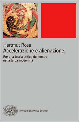 Hartmut Rosa - Accelerazione e alienazione. Per una teoria critica del tempo nella tarda modernità (2015)