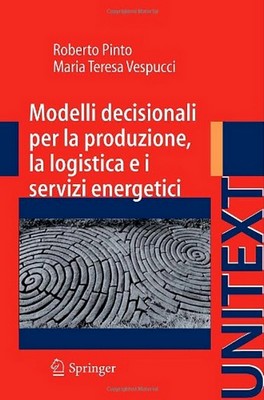 Roberto Pinto, Maria Teresa Vespucci - Modelli decisionali per la produzione, la logistica e i servizi energetici (2011)
