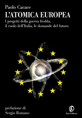 Paolo Cacace - L'atomica europea. I progetti della guerra fredda, il ruolo dell'Italia, le domande del futuro (2013)