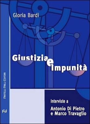 Gloria Bardi - Giustizia e Impunità. Interviste a Antonio Di Pietro e Marco Travaglio (2012)