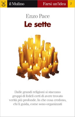 Enzo Pace - Le sette. Dalle grandi religioni si staccano gruppi di fedeli certi di aver trovato verità più profonde (2010)