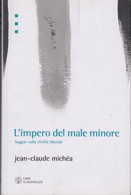 Jean-Claude Michea - L'impero del male minore. Saggio sulla civiltà liberale (2008)