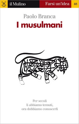 Paolo Branca - I musulmani. Per secoli li abbiamo temuti, ora dobbiamo conoscerli (2010)