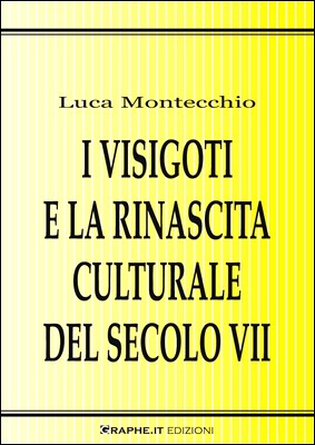 Luca Montecchio - I Visigoti e la rinascita culturale del secolo VII (2006)