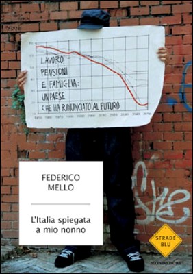 Federico Mello - L'Italia spiegata a mio nonno. Lavoro, pensioni e famiglia. Un paese che ha rinunciato al futuro (2007)