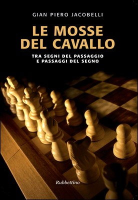 Gian Piero Jacobelli - Le mosse del cavallo. Tra segni del passaggio e passaggi del segno (2007)