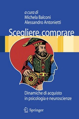 Michela Balconi, Alessandro Antonietti - Scegliere, comprare. Dinamiche di acquisto in psicologia e neuroscienze (2009)