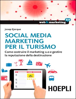 Josep Ejarque - Social media marketing per il turismo. Come costruire il marketing 2.0 e gestire la reputazione della destinazione (2015)