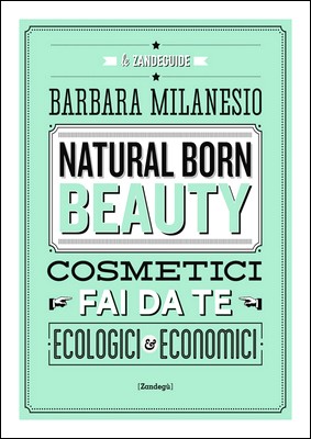 Barbara Milanesio - Natural born beauty. Cosmetici fai da te ecologici ed economici (2014)