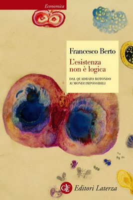 Francesco Berto - L'esistenza non è logica. Dal quadrato rotondo ai mondi impossibili (2012)