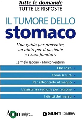 Carmelo Iacono, Marco Venturini - Il tumore dello stomaco. Una guida per prevenire, un aiuto per le pazienti e i loro familiari (2010)