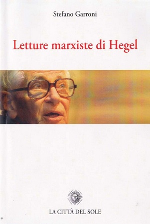 Stefano Garroni - Letture marxiste di Hegel (2013)