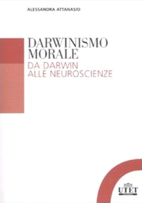 Alessandra Attanasio - Darwinismo morale. Da Darwin alla neuroscienze (2010)