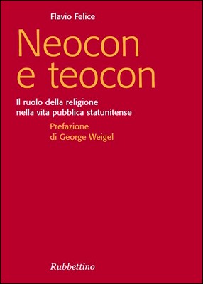 Flavio Felice - Neocon e teocon. Il ruolo della religione nella vita pubblica statunitense (2006)