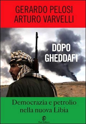 Gerardo Pelosi, Arturo Varvelli - Dopo Gheddafi. Democrazia e petrolio nella nuova Libia (2012)