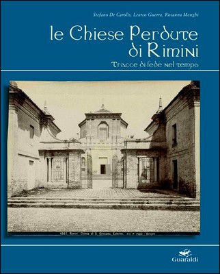 Stefano De Carolis, Learco Guerra, Rosanna Menghi - Le chiese perdute di Rimini. Tracce di fede nel tempo (2009)