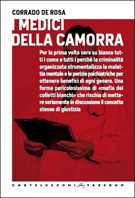 Corrado De Rosa - I medici della camorra. Come e perché la criminalità organizzata strumentalizza le perizie psichiatriche per ottenere… (2014)