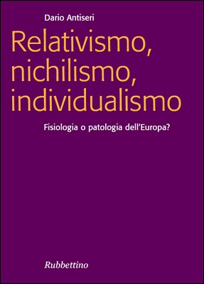 Dario Antiseri - Relativismo, nichilismo, individualismo. Fisiologia o patologia dell'Europa? (2005)