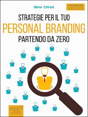 Maria Chironi - Strategie per il tuo Personal Branding partendo da zero (2015)