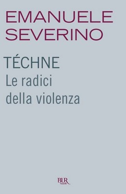 Emanuele Severino - Téchne. Le radici della violenza (2011)