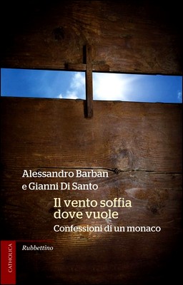 Alessandro Barban, Gianni Di Santo - Il vento soffia dove vuole. Confessioni di un monaco (2014)