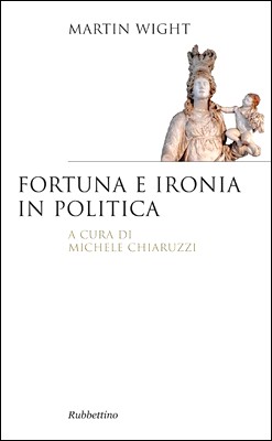 Martin Wight - Fortuna e ironia in politica (2014)